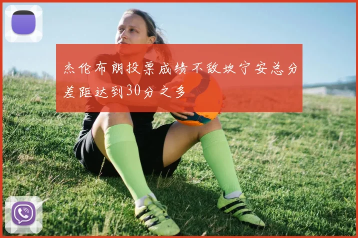 杰伦布朗投票成绩不敌坎宁安总分差距达到30分之多